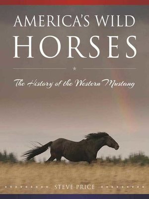 cover image of America's Wild Horses: the History of the Western Mustang